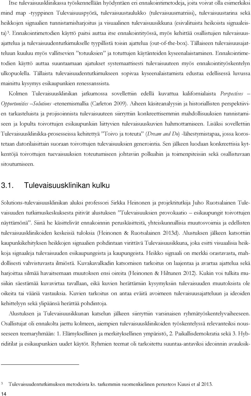 Ennakointimetodien käyttö paitsi auttaa itse ennakointityössä, myös kehittää osallistujien tulevaisuusajattelua ja tulevaisuudentutkimukselle tyypillistä toisin ajattelua (out-of-the-box).