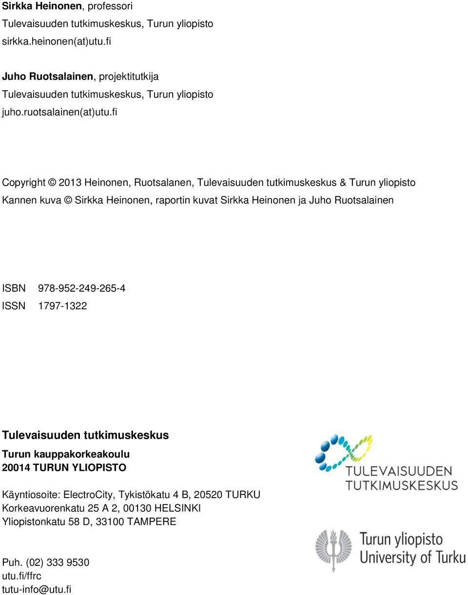 fi Copyright 2013 Heinonen, Ruotsalanen, Tulevaisuuden tutkimuskeskus & Turun yliopisto Kannen kuva Sirkka Heinonen, raportin kuvat Sirkka Heinonen ja Juho
