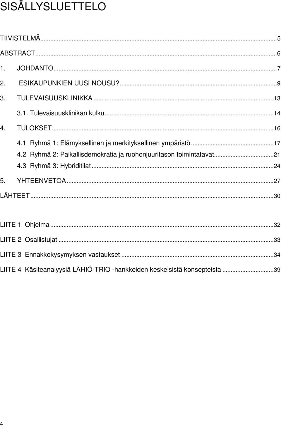 2 Ryhmä 2: Paikallisdemokratia ja ruohonjuuritason toimintatavat... 21 4.3 Ryhmä 3: Hybriditilat... 24 5. YHTEENVETOA... 27 LÄHTEET.