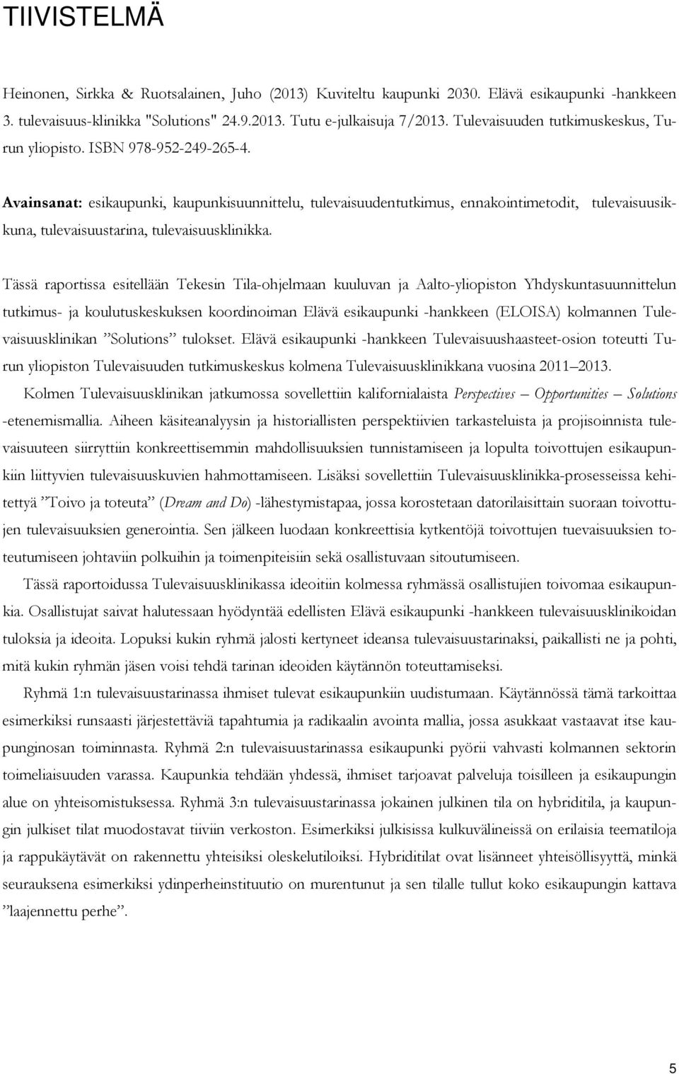 Avainsanat: esikaupunki, kaupunkisuunnittelu, tulevaisuudentutkimus, ennakointimetodit, tulevaisuusikkuna, tulevaisuustarina, tulevaisuusklinikka.