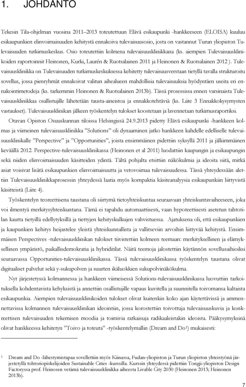 aiempien Tulevaisuusklinikoiden raportoinnit Heinonen, Kurki, Laurén & Ruotsalainen 2011 ja Heinonen & Ruotsalainen 2012 ).