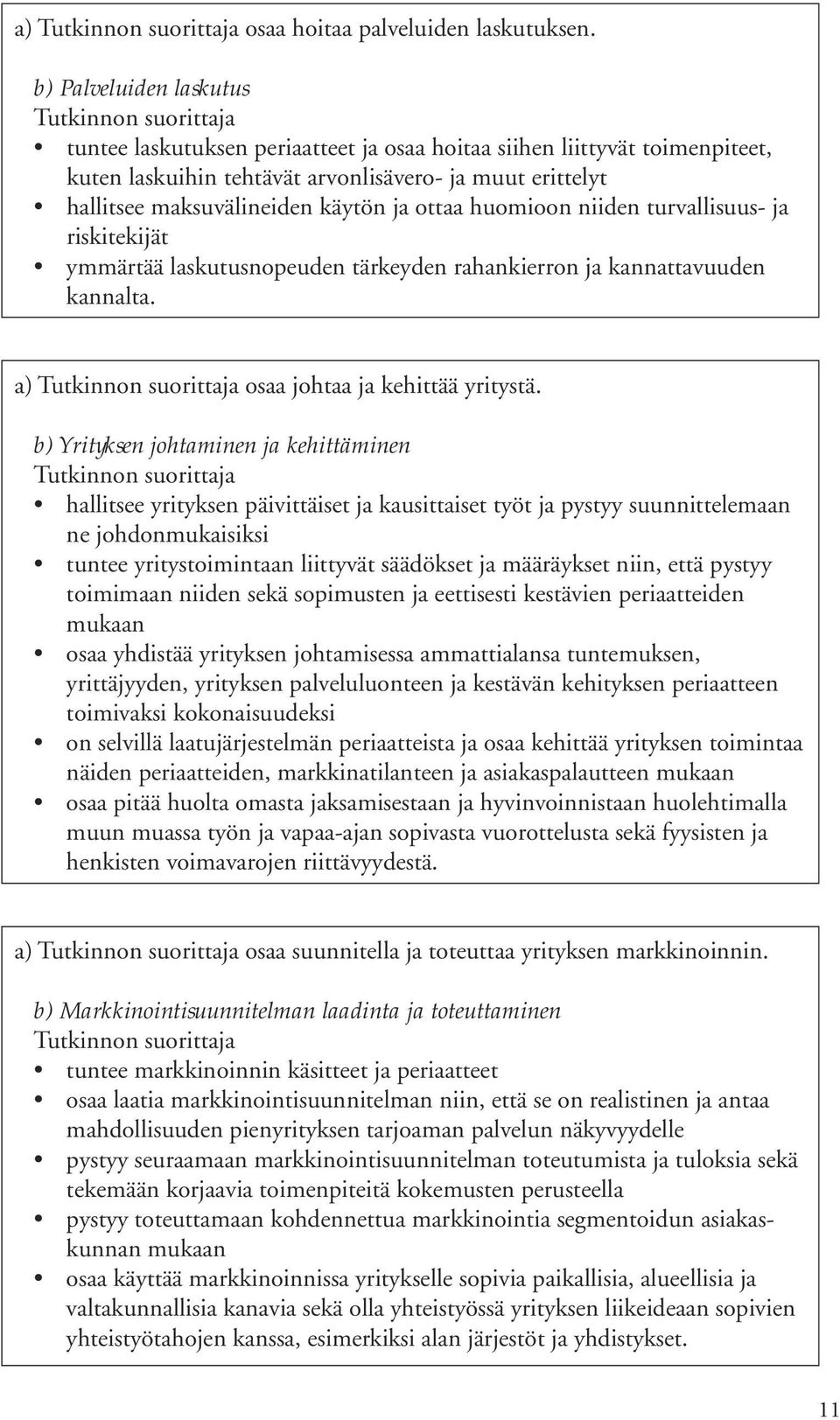 ottaa huomioon niiden turvallisuus- ja riskitekijät ymmärtää laskutusnopeuden tärkeyden rahankierron ja kannattavuuden kannalta. a) osaa johtaa ja kehittää yritystä.