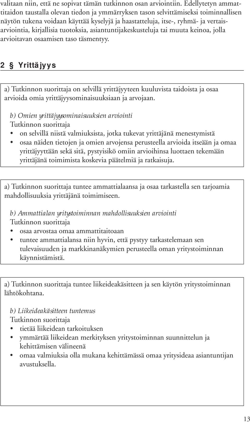 kirjallisia tuotoksia, asiantuntijakeskusteluja tai muuta keinoa, jolla arvioitavan osaamisen taso täsmentyy.