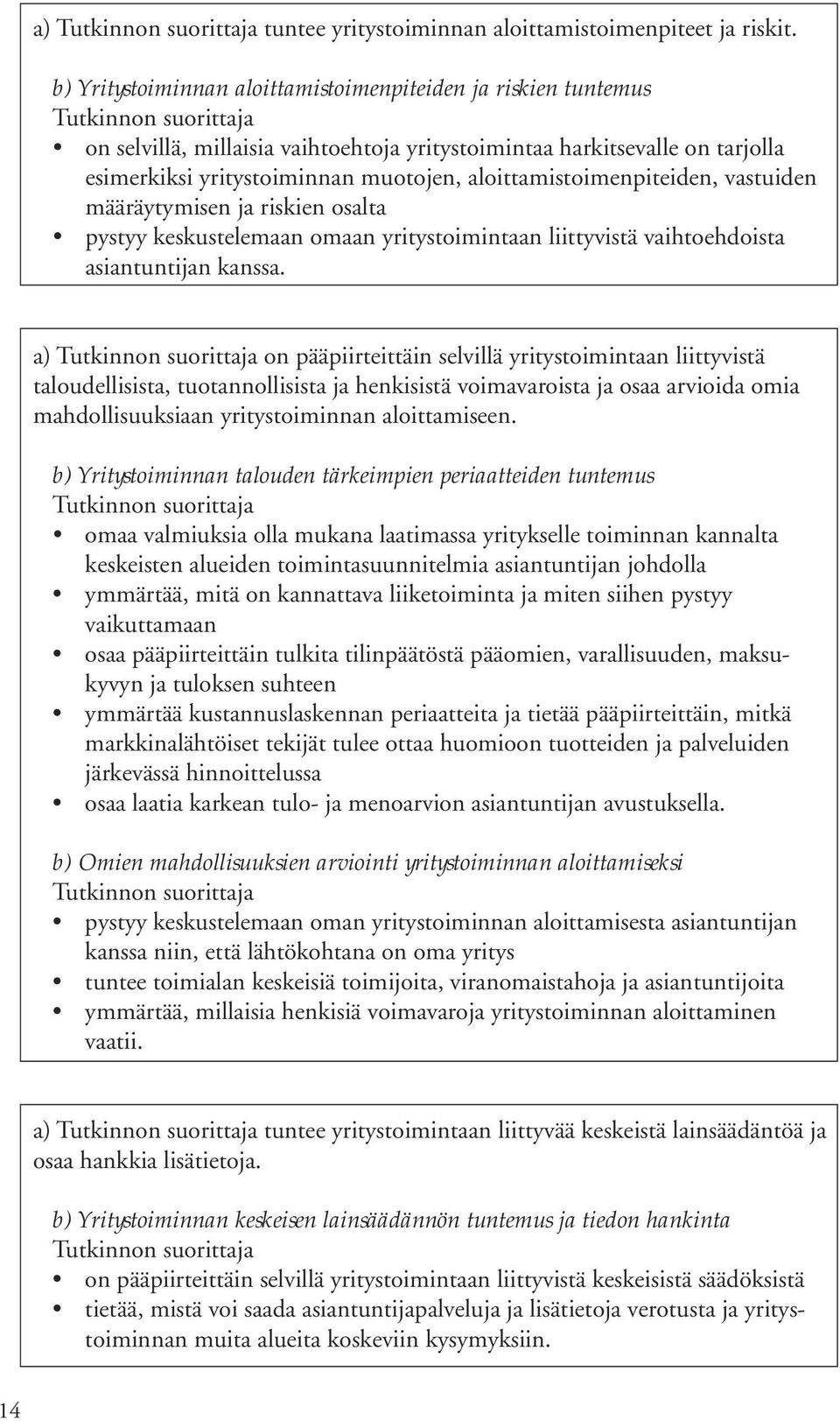 aloittamistoimenpiteiden, vastuiden määräytymisen ja riskien osalta pystyy keskustelemaan omaan yritystoimintaan liittyvistä vaihtoehdoista asiantuntijan kanssa.