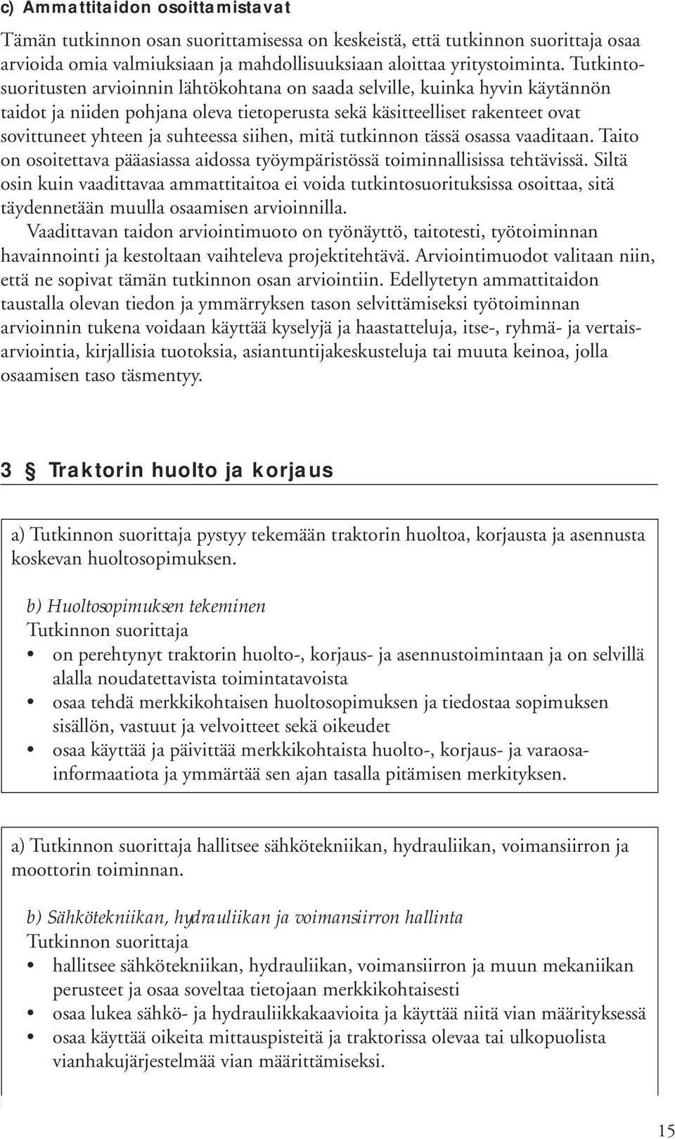 siihen, mitä tutkinnon tässä osassa vaaditaan. Taito on osoitettava pääasiassa aidossa työympäristössä toiminnallisissa tehtävissä.