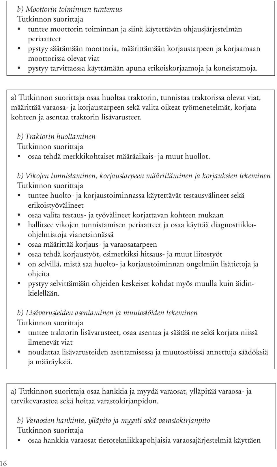 a) osaa huoltaa traktorin, tunnistaa traktorissa olevat viat, määrittää varaosa- ja korjaustarpeen sekä valita oikeat työmenetelmät, korjata kohteen ja asentaa traktorin lisävarusteet.