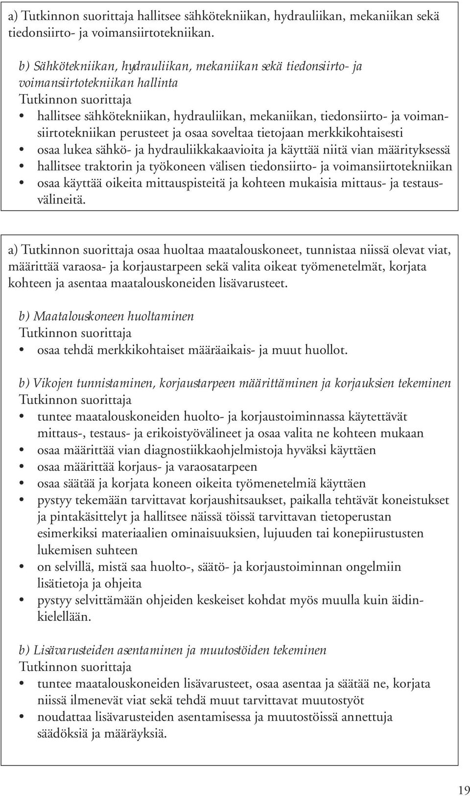 ja osaa soveltaa tietojaan merkkikohtaisesti osaa lukea sähkö- ja hydrauliikkakaavioita ja käyttää niitä vian määrityksessä hallitsee traktorin ja työkoneen välisen tiedonsiirto- ja