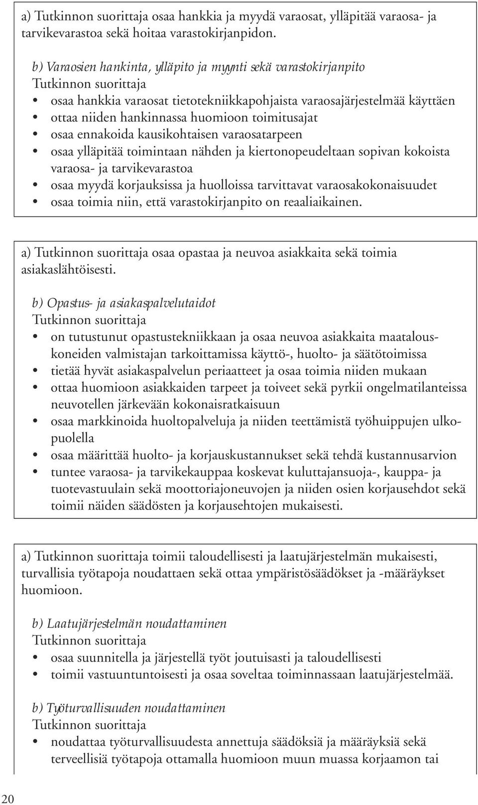 ennakoida kausikohtaisen varaosatarpeen osaa ylläpitää toimintaan nähden ja kiertonopeudeltaan sopivan kokoista varaosa- ja tarvikevarastoa osaa myydä korjauksissa ja huolloissa tarvittavat