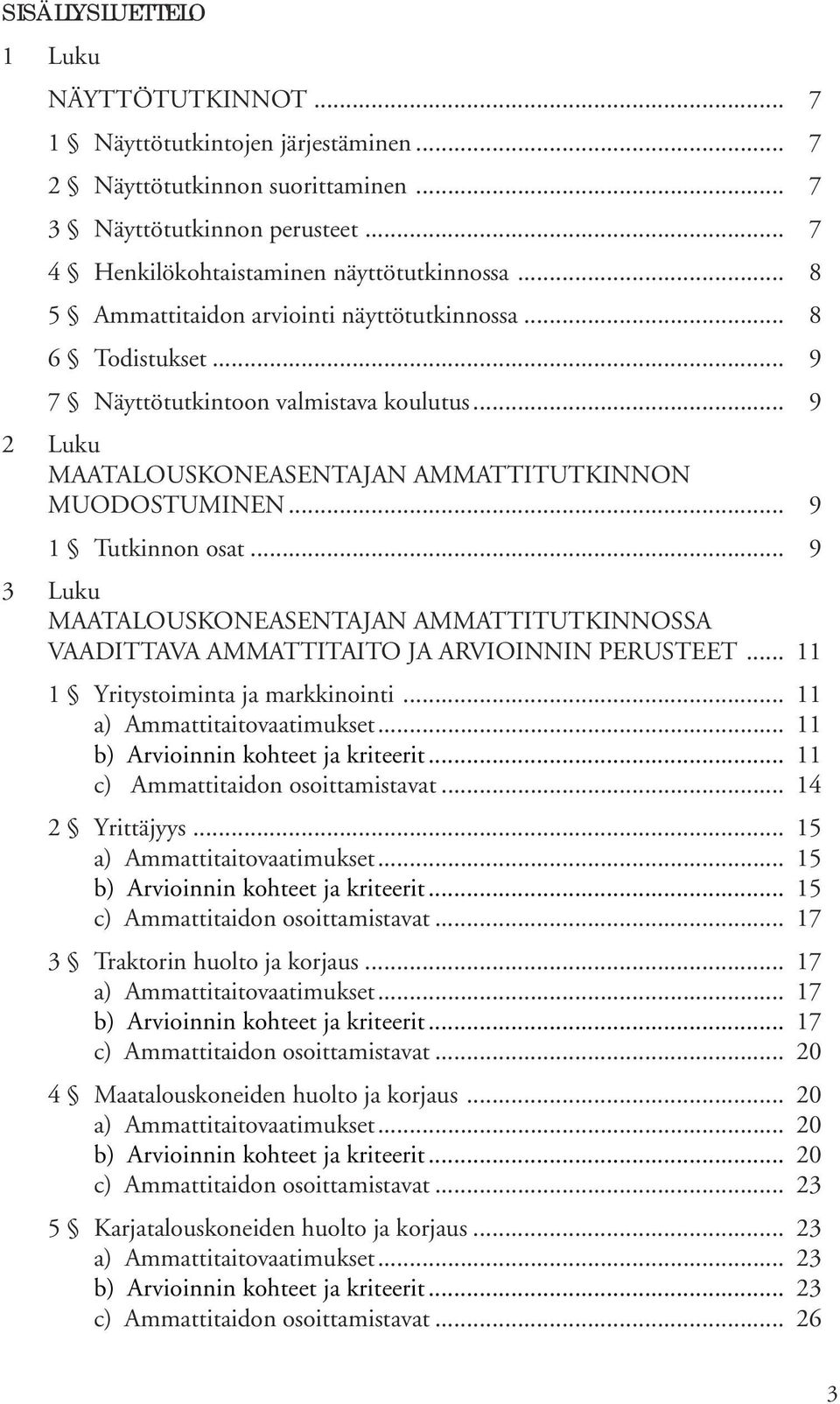 .. 9 3 Luku MAATALOUSKONEASENTAJAN AMMATTITUTKINNOSSA VAADITTAVA AMMATTITAITO JA ARVIOINNIN PERUSTEET... 11 1 Yritystoiminta ja markkinointi... 11 a) Ammattitaitovaatimukset.