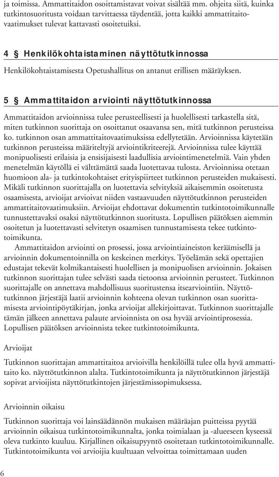 4 Henkilökohtaistaminen näyttötutkinnossa Henkilökohtaistamisesta Opetushallitus on antanut erillisen määräyksen.