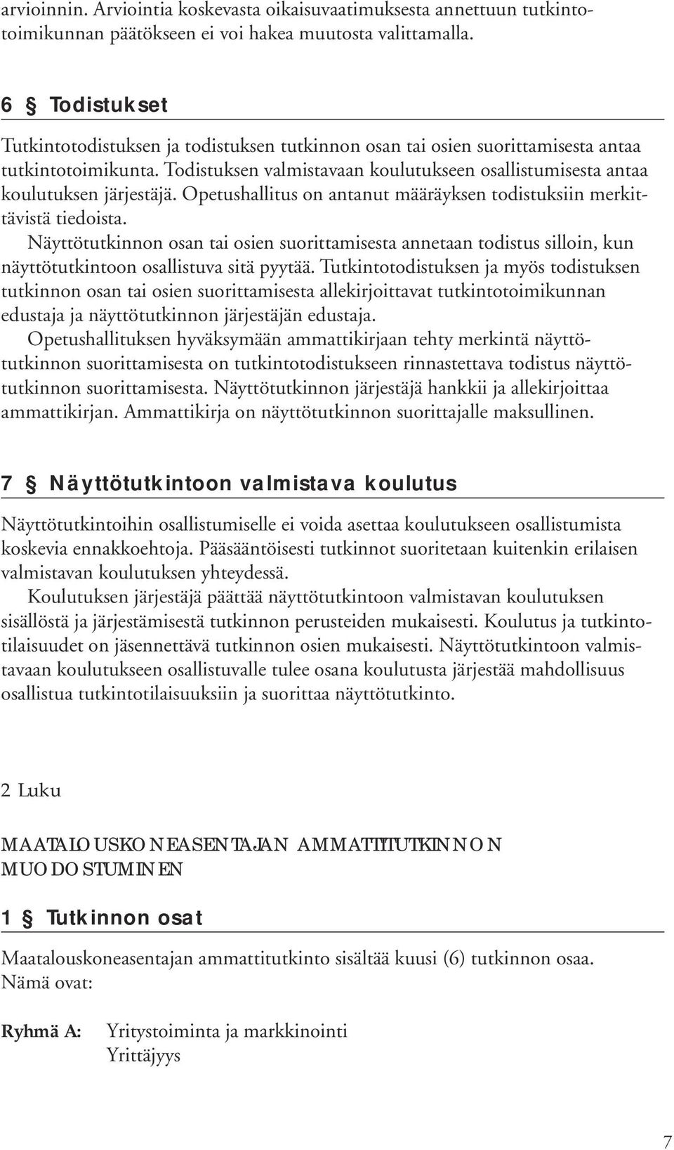 Opetushallitus on antanut määräyksen todistuksiin merkittävistä tiedoista. Näyttötutkinnon osan tai osien suorittamisesta annetaan todistus silloin, kun näyttötutkintoon osallistuva sitä pyytää.