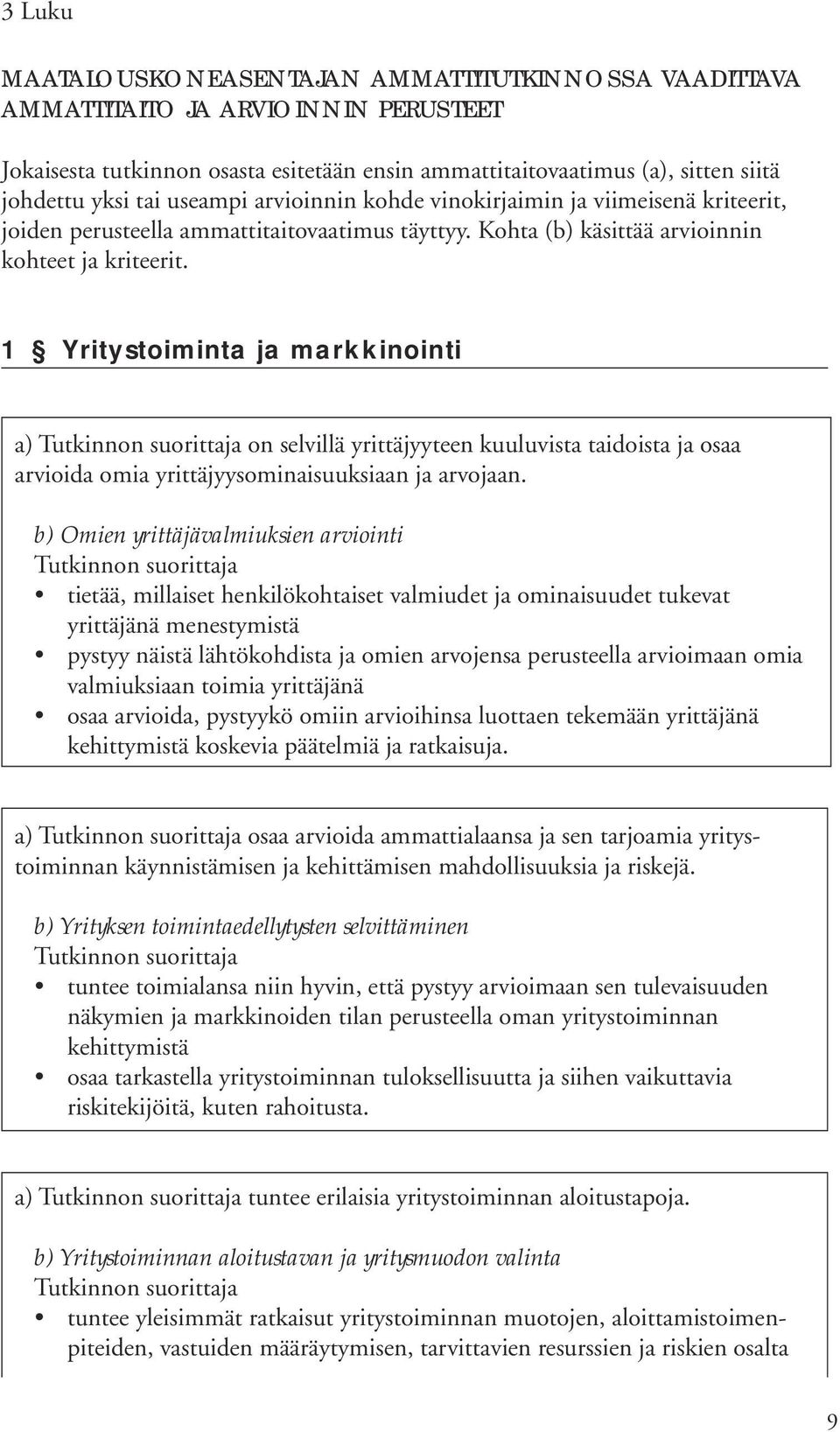 1 Yritystoiminta ja markkinointi a) on selvillä yrittäjyyteen kuuluvista taidoista ja osaa arvioida omia yrittäjyysominaisuuksiaan ja arvojaan.