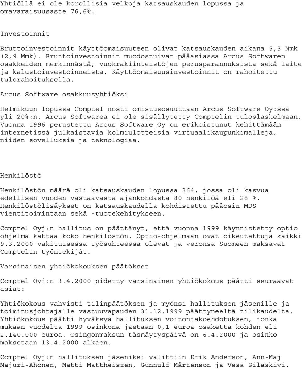 Käyttöomaisuusinvestoinnit on rahoitettu tulorahoituksella. Arcus Software osakkuusyhtiöksi Helmikuun lopussa Comptel nosti omistusosuuttaan Arcus Software Oy:ssä yli 20%:n.