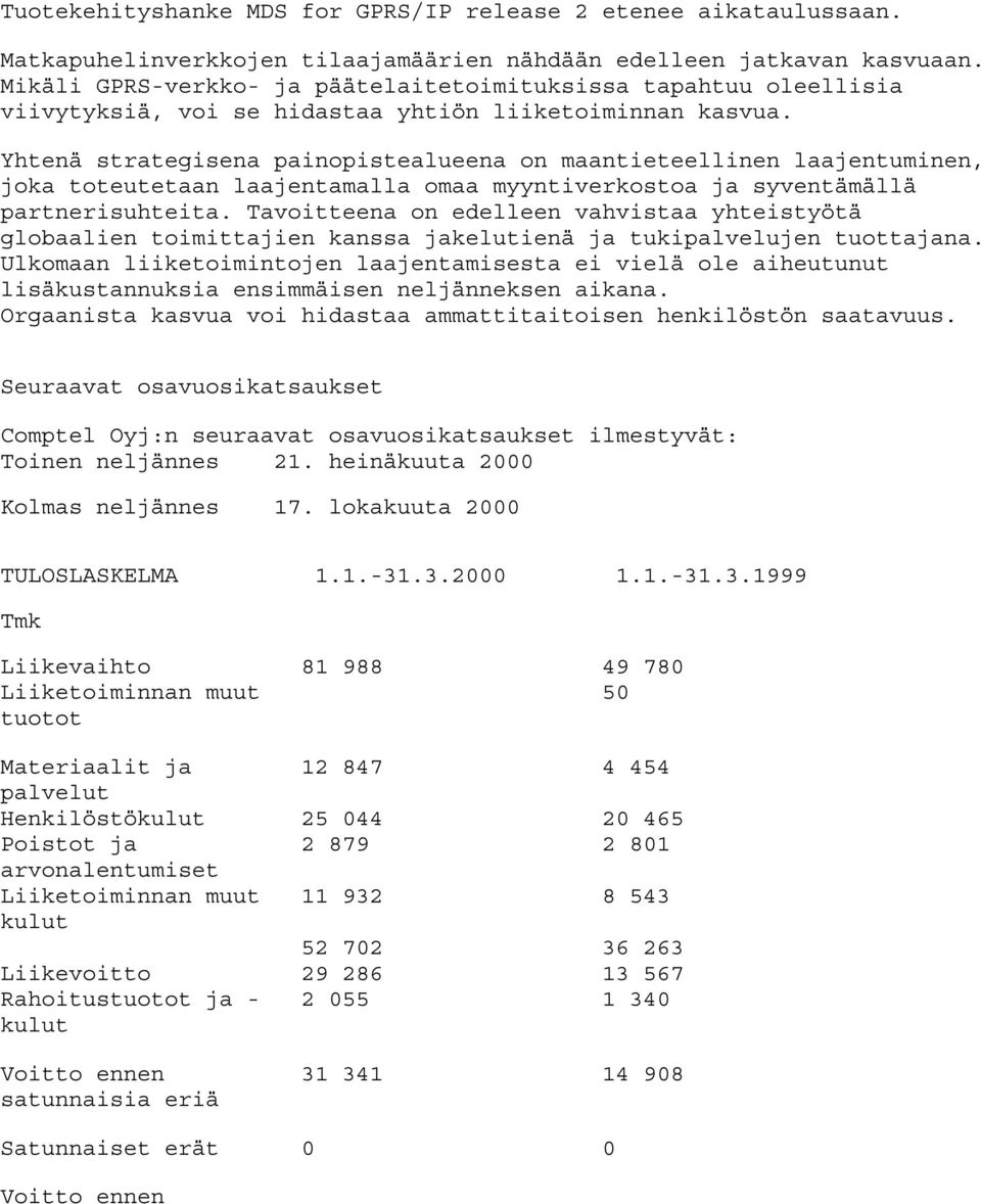 Yhtenä strategisena painopistealueena on maantieteellinen laajentuminen, joka toteutetaan laajentamalla omaa myyntiverkostoa ja syventämällä partnerisuhteita.