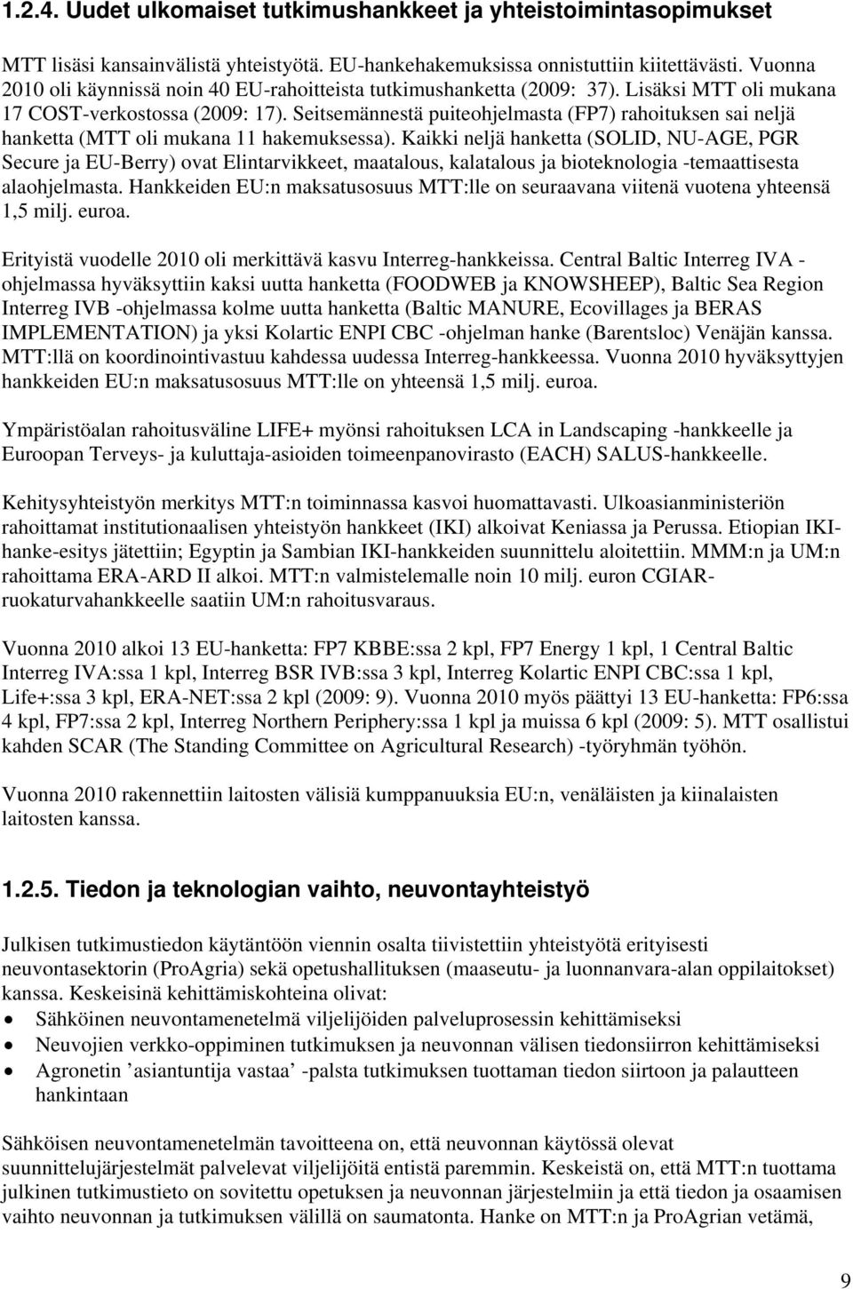 Seitsemännestä puiteohjelmasta (FP7) rahoituksen sai neljä hanketta (MTT oli mukana 11 hakemuksessa).