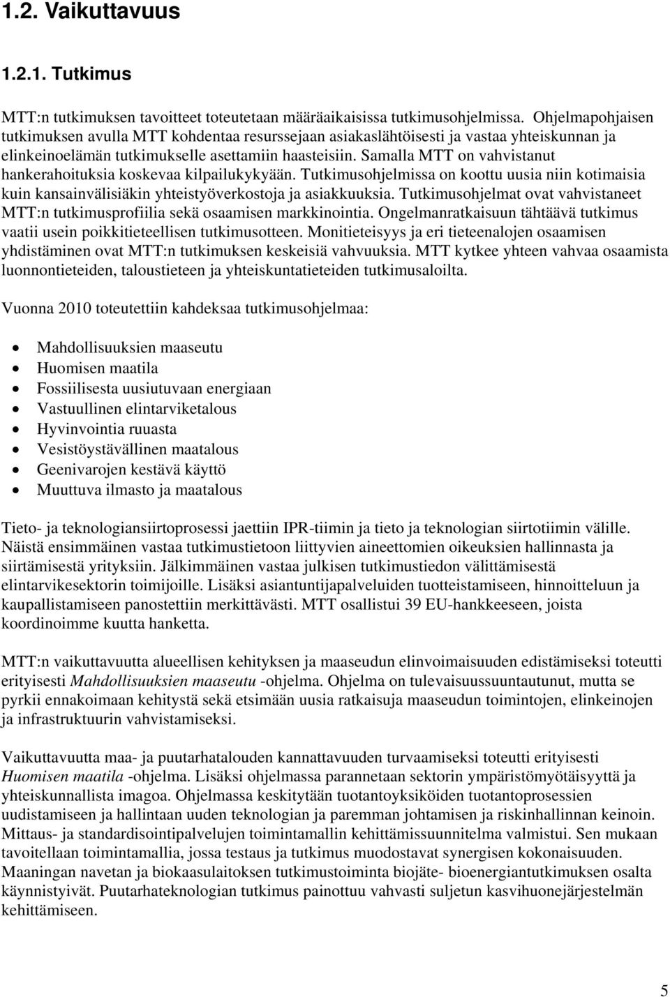 Samalla MTT on vahvistanut hankerahoituksia koskevaa kilpailukykyään. Tutkimusohjelmissa on koottu uusia niin kotimaisia kuin kansainvälisiäkin yhteistyöverkostoja ja asiakkuuksia.