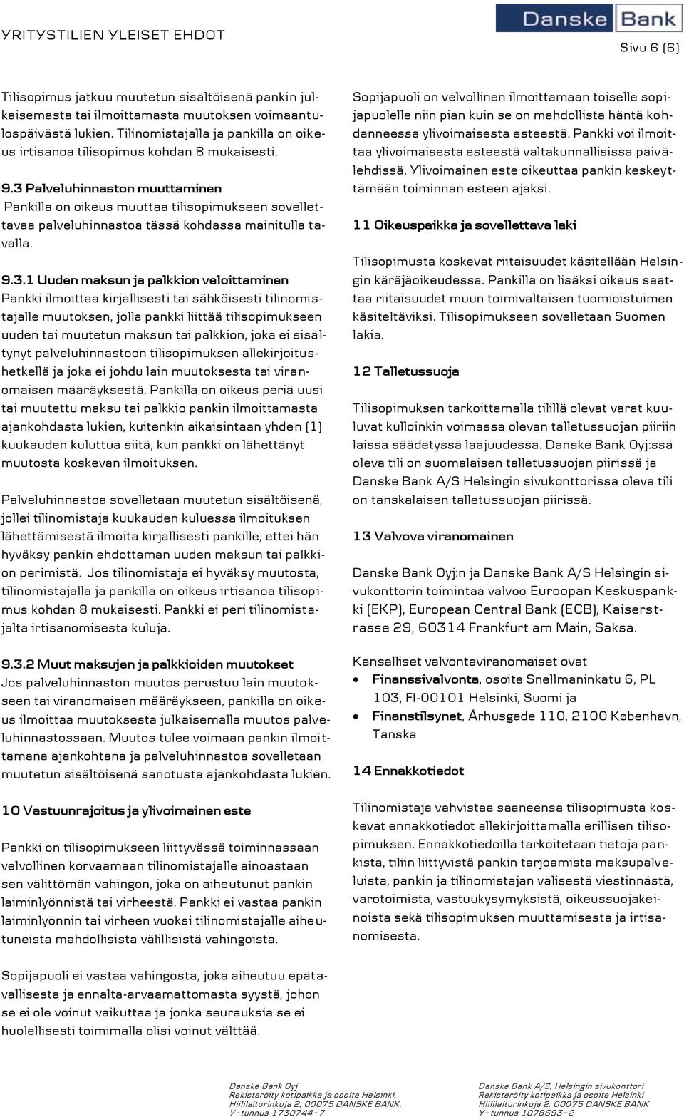 3 Palveluhinnaston muuttaminen Pankilla on oikeus muuttaa tilisopimukseen sovellettavaa palveluhinnastoa tässä kohdassa mainitulla tavalla. 9.3.1 Uuden maksun ja palkkion veloittaminen Pankki