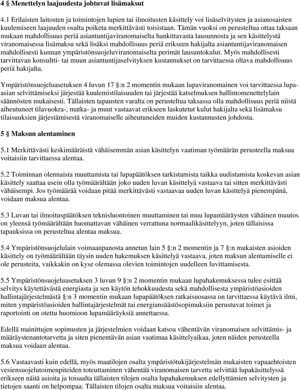 Tämän vuoksi on perusteltua ottaa taksaan mukaan mahdollisuus periä asiantuntijaviranomaiselta hankittavasta lausunnosta ja sen käsittelystä viranomaisessa lisämaksu sekä lisäksi mahdollisuus periä