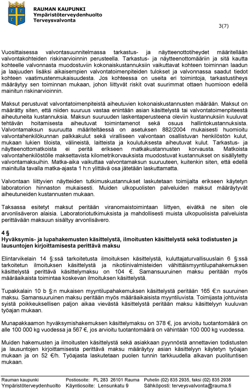 tulokset ja valvonnassa saadut tiedot kohteen vaatimustenmukaisuudesta.