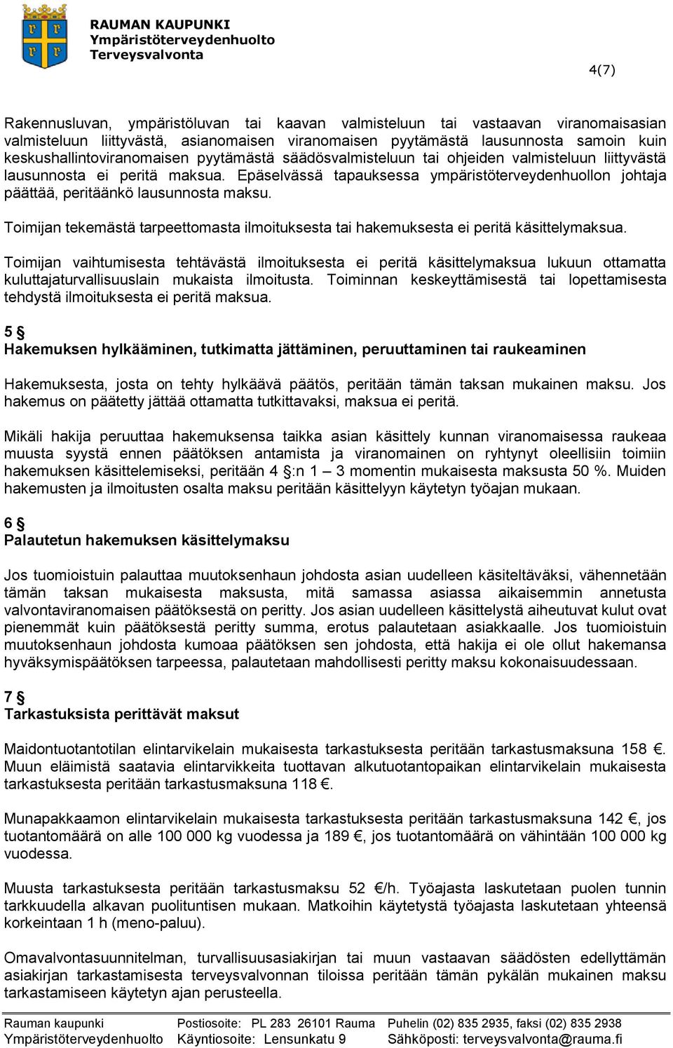 Epäselvässä tapauksessa ympäristöterveydenhuollon johtaja päättää, peritäänkö lausunnosta maksu. Toimijan tekemästä tarpeettomasta ilmoituksesta tai hakemuksesta ei peritä käsittelymaksua.