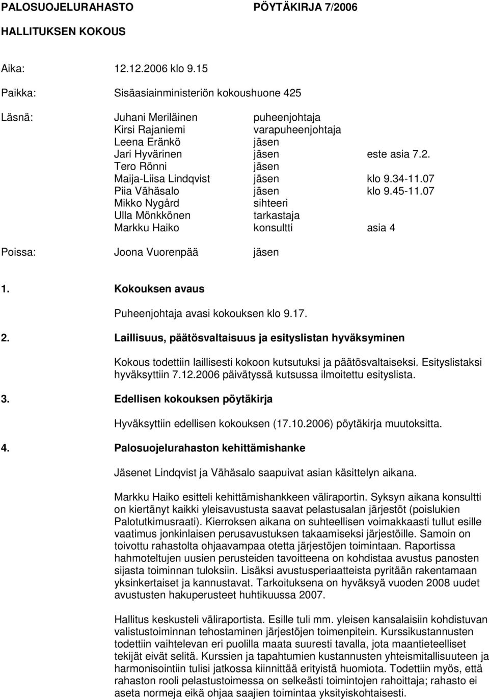 34-11.07 Piia Vähäsalo jäsen klo 9.45-11.07 Mikko Nygård sihteeri Ulla Mönkkönen tarkastaja Markku Haiko konsultti asia 4 Poissa: Joona Vuorenpää jäsen 1.