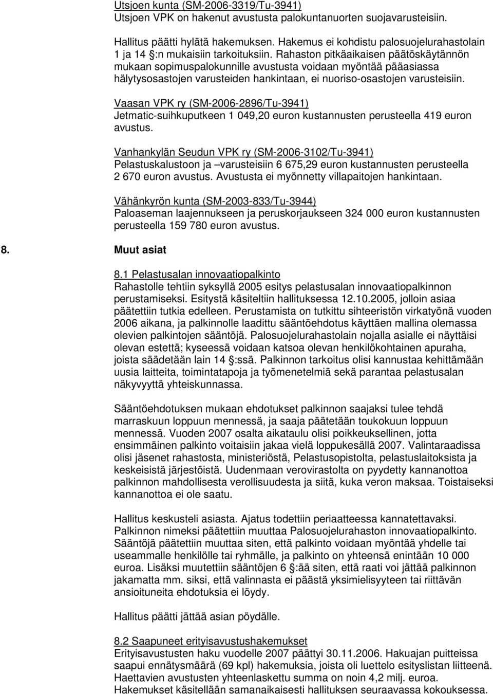 Rahaston pitkäaikaisen päätöskäytännön mukaan sopimuspalokunnille avustusta voidaan myöntää pääasiassa hälytysosastojen varusteiden hankintaan, ei nuoriso-osastojen varusteisiin.