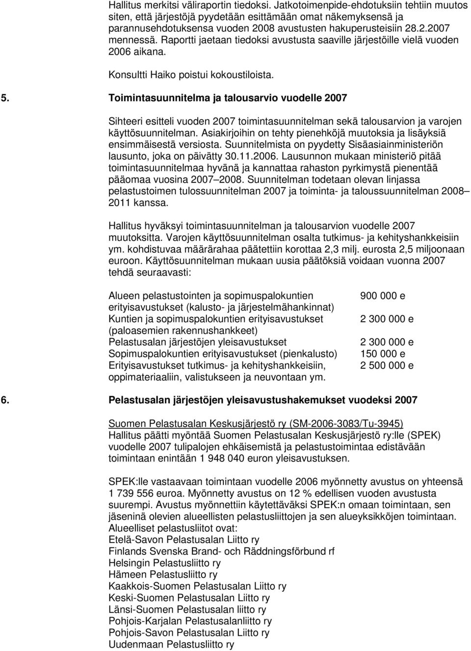 Raportti jaetaan tiedoksi avustusta saaville järjestöille vielä vuoden 2006 aikana. Konsultti Haiko poistui kokoustiloista. 5.