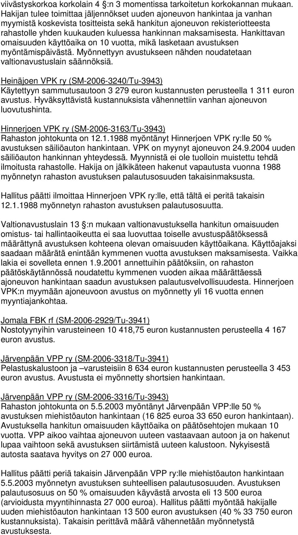 maksamisesta. Hankittavan omaisuuden käyttöaika on 10 vuotta, mikä lasketaan avustuksen myöntämispäivästä. Myönnettyyn avustukseen nähden noudatetaan valtionavustuslain säännöksiä.