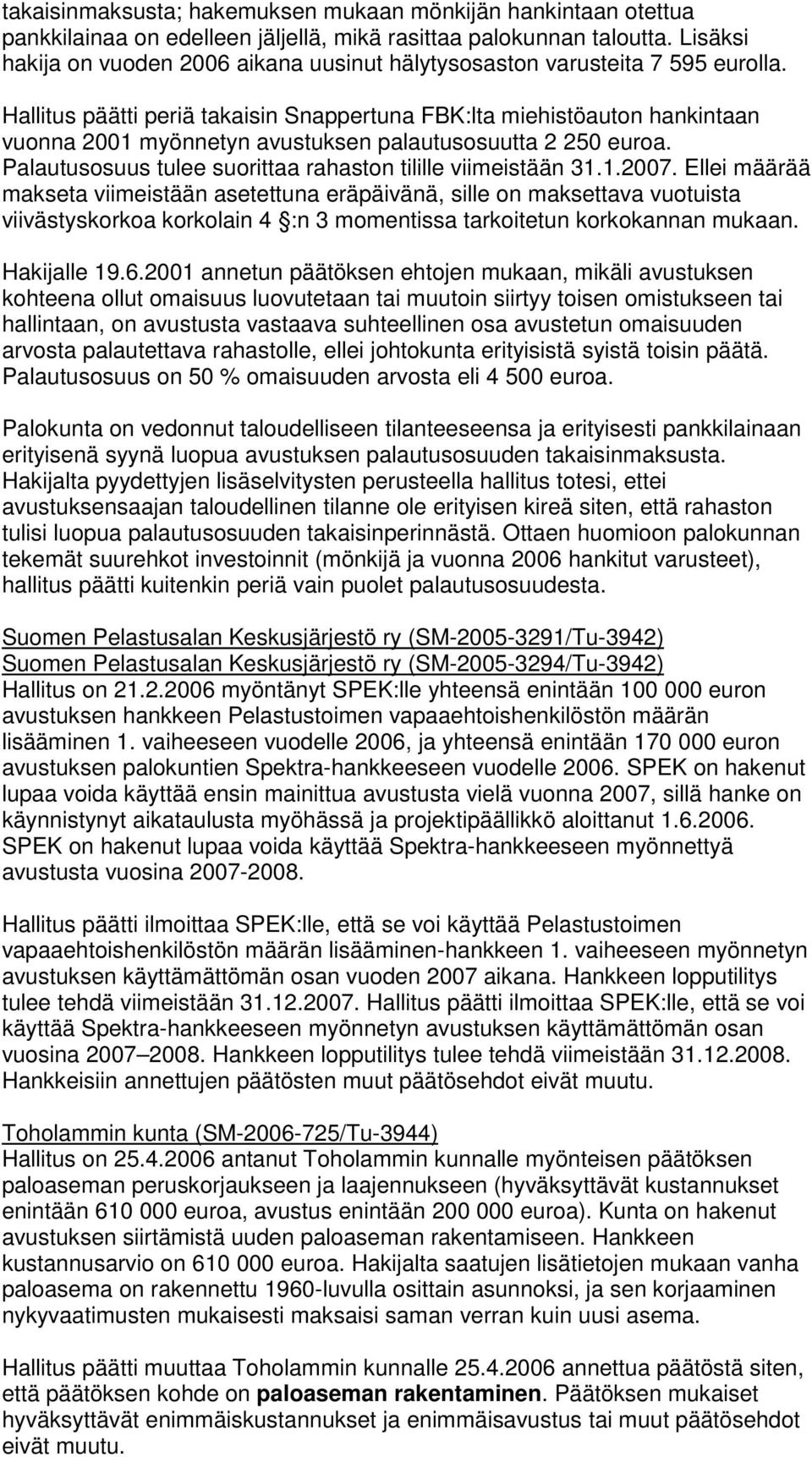 Hallitus päätti periä takaisin Snappertuna FBK:lta miehistöauton hankintaan vuonna 2001 myönnetyn avustuksen palautusosuutta 2 250 euroa. Palautusosuus tulee suorittaa rahaston tilille viimeistään 31.