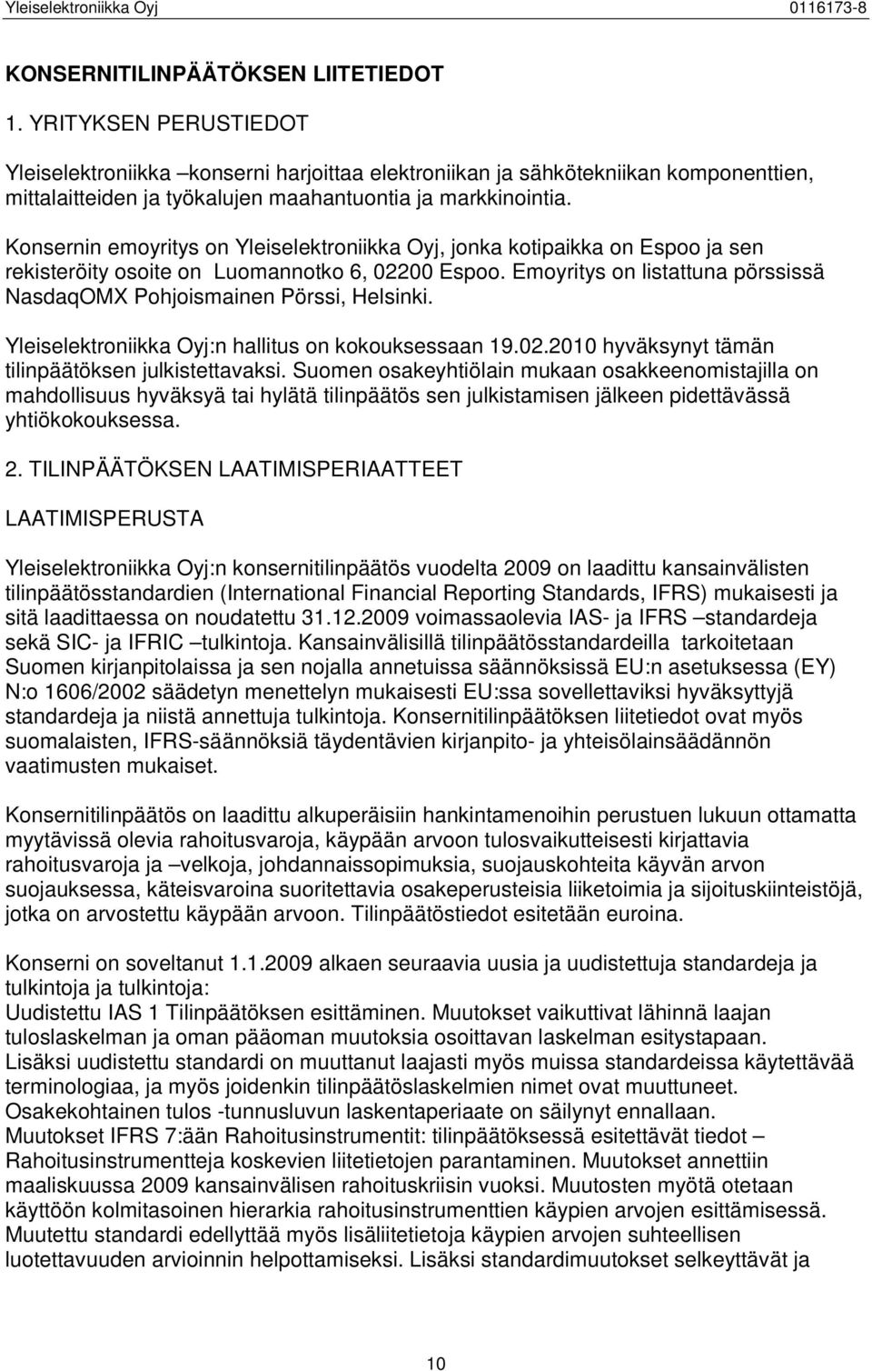 Konsernin emoyritys on Yleiselektroniikka Oyj, jonka kotipaikka on Espoo ja sen rekisteröity osoite on Luomannotko 6, 02200 Espoo.