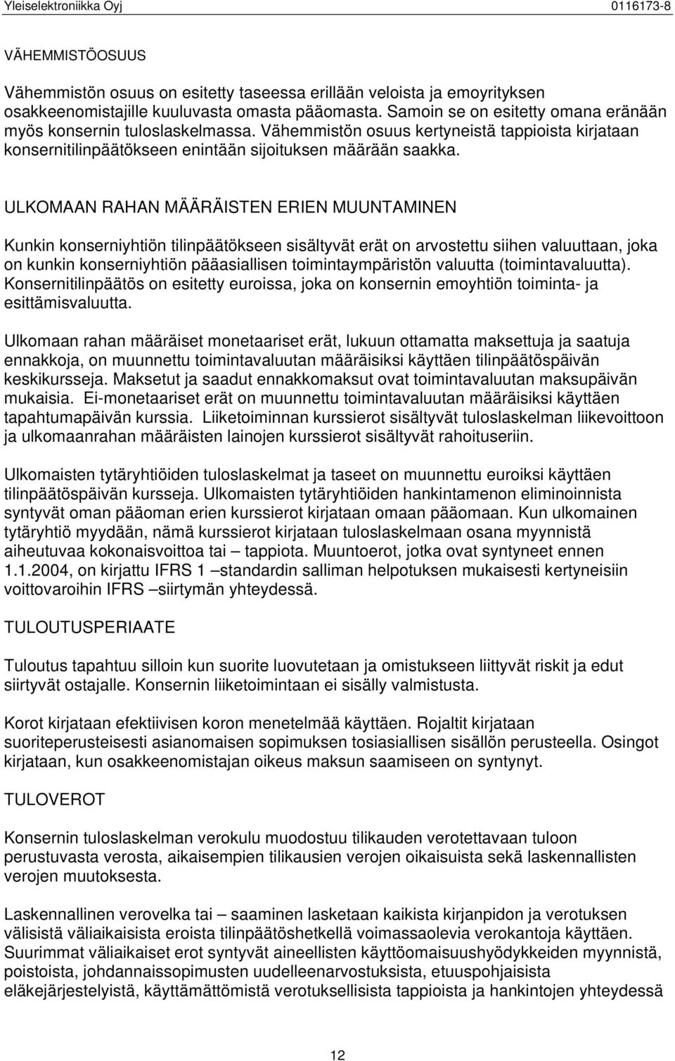 ULKOMAAN RAHAN MÄÄRÄISTEN ERIEN MUUNTAMINEN Kunkin konserniyhtiön tilinpäätökseen sisältyvät erät on arvostettu siihen valuuttaan, joka on kunkin konserniyhtiön pääasiallisen toimintaympäristön