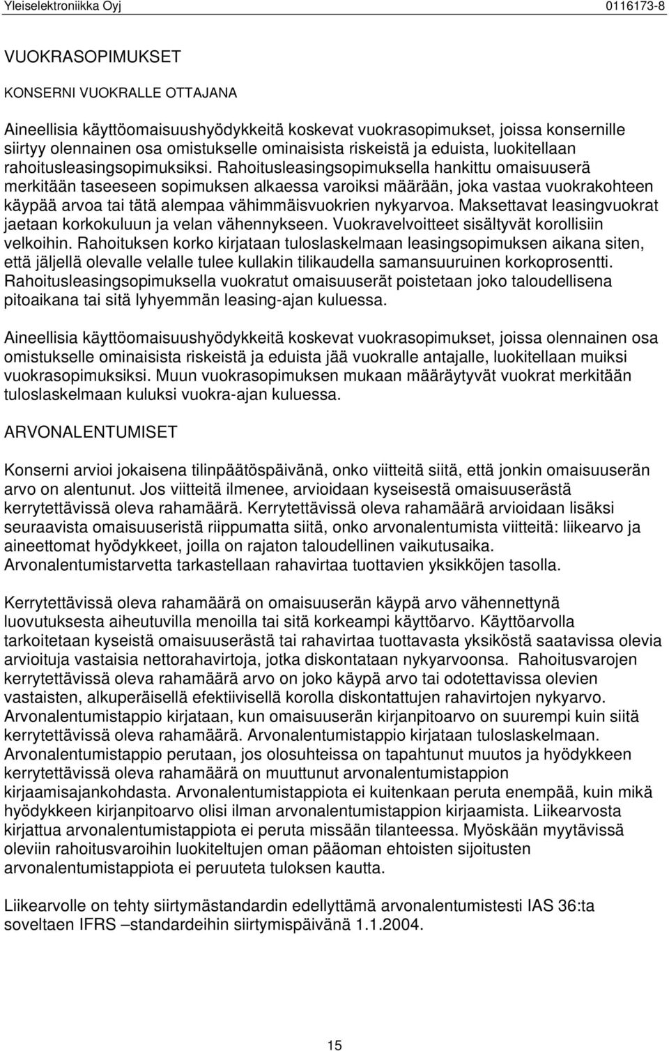 Rahoitusleasingsopimuksella hankittu omaisuuserä merkitään taseeseen sopimuksen alkaessa varoiksi määrään, joka vastaa vuokrakohteen käypää arvoa tai tätä alempaa vähimmäisvuokrien nykyarvoa.