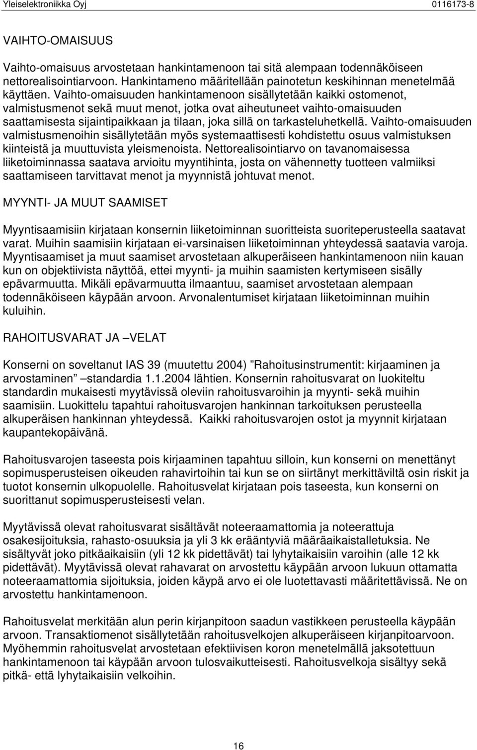 tarkasteluhetkellä. Vaihto-omaisuuden valmistusmenoihin sisällytetään myös systemaattisesti kohdistettu osuus valmistuksen kiinteistä ja muuttuvista yleismenoista.