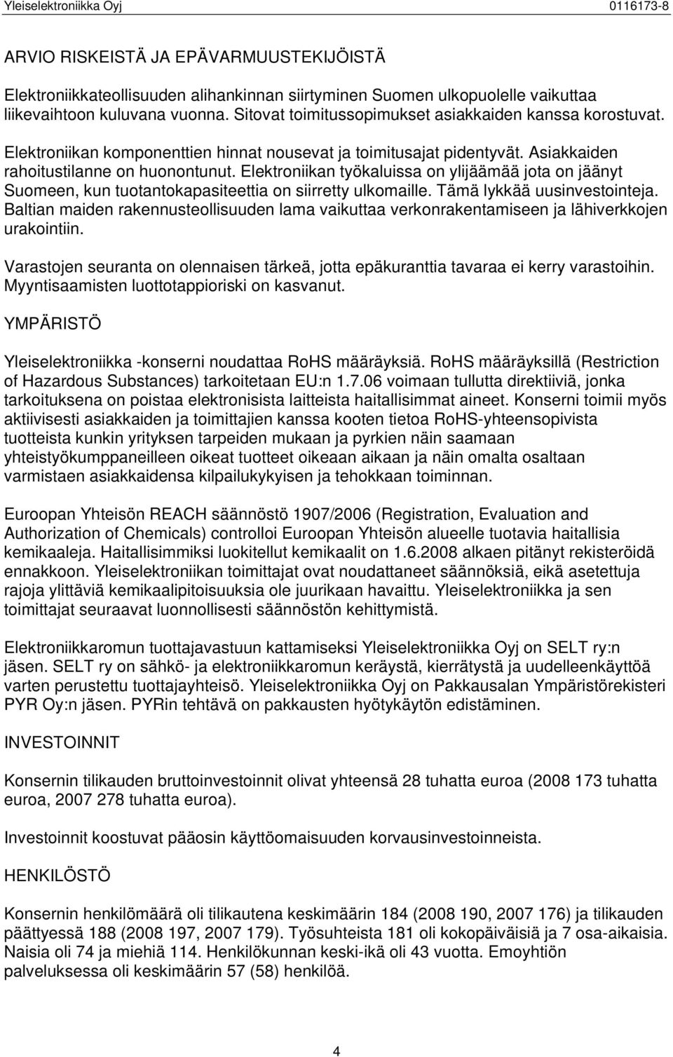 Elektroniikan työkaluissa on ylijäämää jota on jäänyt Suomeen, kun tuotantokapasiteettia on siirretty ulkomaille. Tämä lykkää uusinvestointeja.