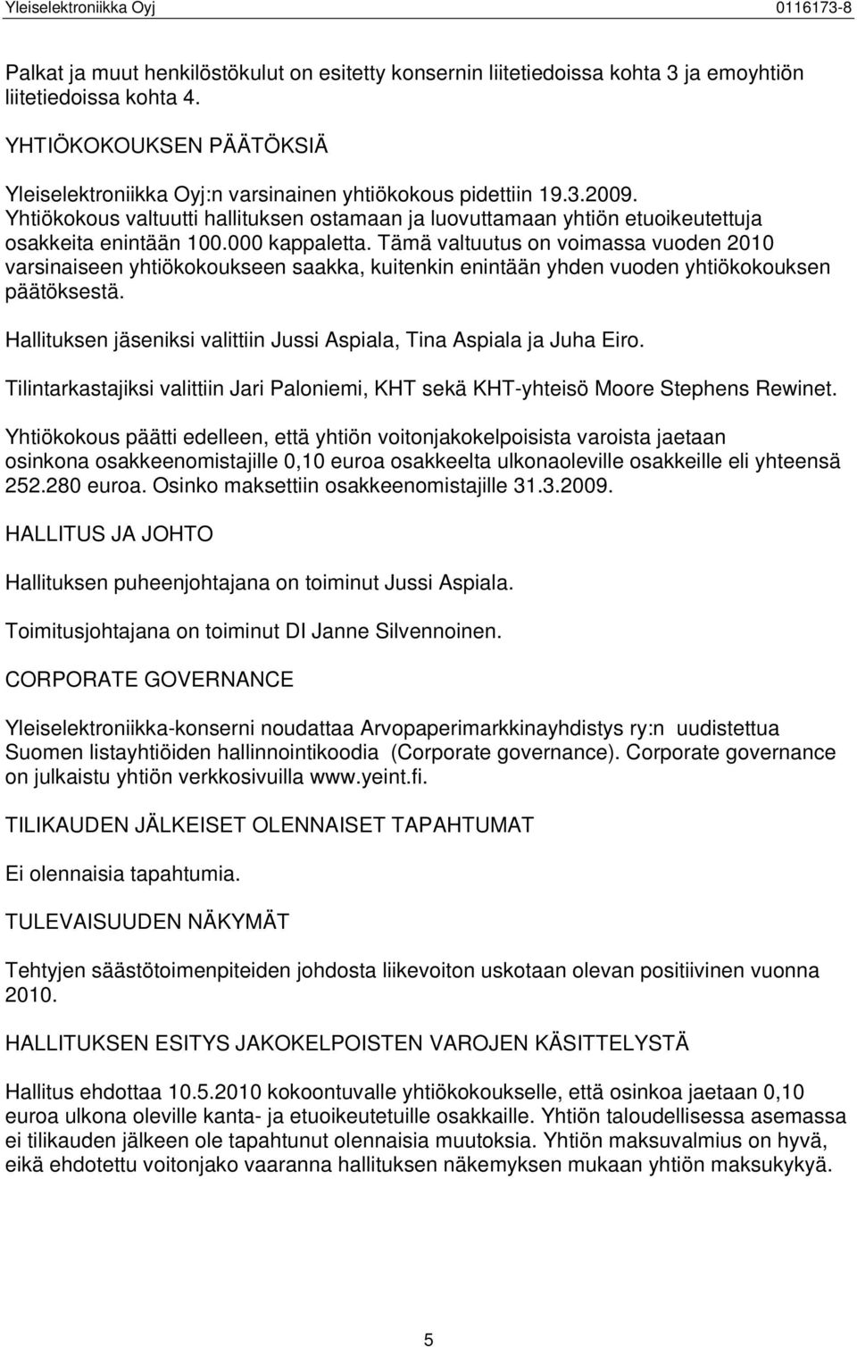 Tämä valtuutus on voimassa vuoden 2010 varsinaiseen yhtiökokoukseen saakka, kuitenkin enintään yhden vuoden yhtiökokouksen päätöksestä.