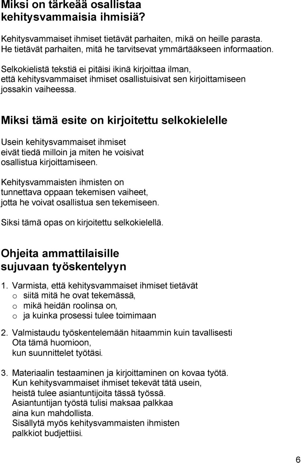 Miksi tämä esite on kirjoitettu selkokielelle Usein kehitysvammaiset ihmiset eivät tiedä milloin ja miten he voisivat osallistua kirjoittamiseen.