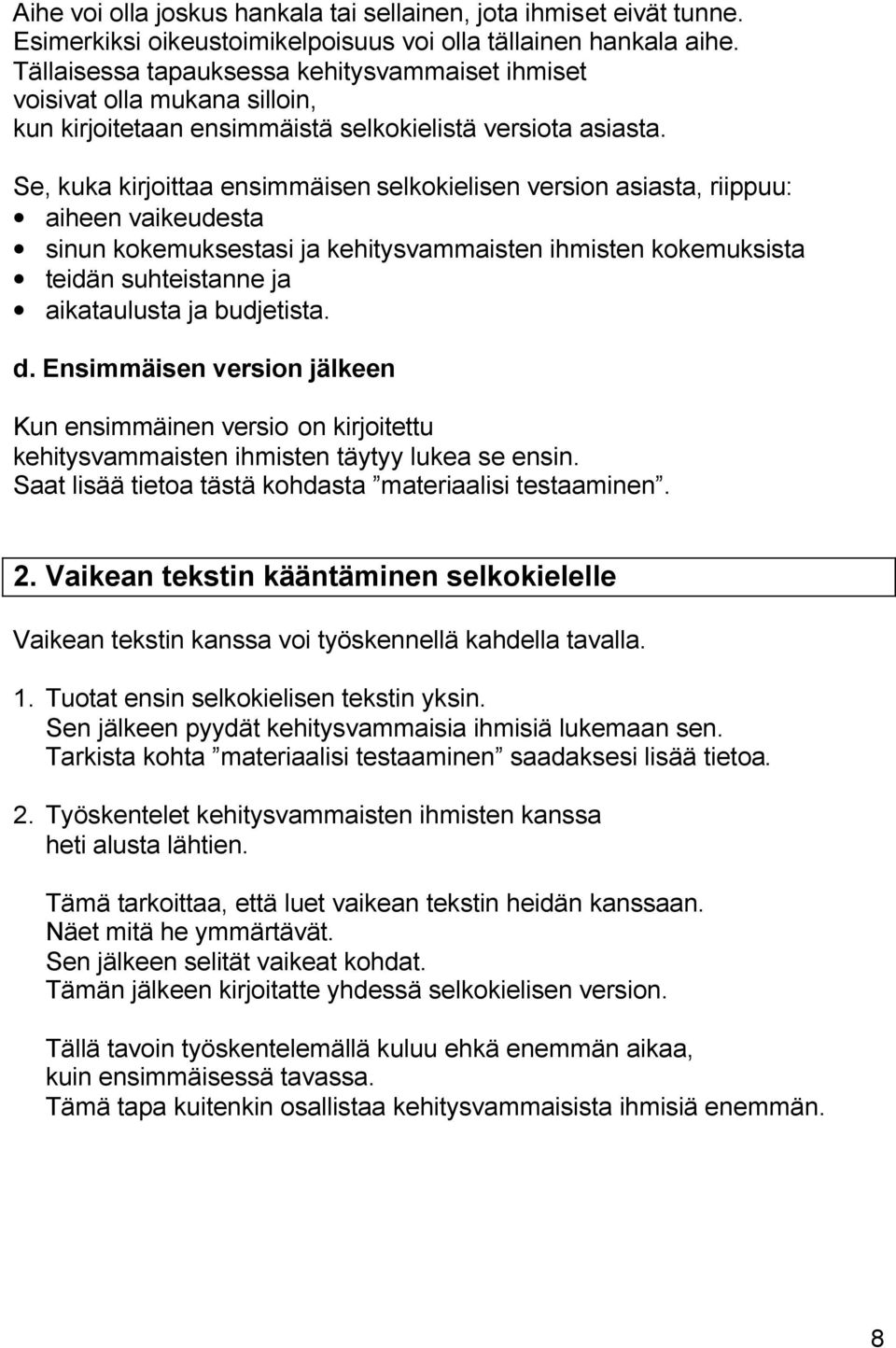 Se, kuka kirjoittaa ensimmäisen selkokielisen version asiasta, riippuu: aiheen vaikeudesta sinun kokemuksestasi ja kehitysvammaisten ihmisten kokemuksista teidän suhteistanne ja aikataulusta ja