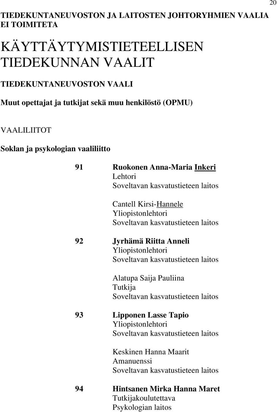 Kirsi-Hannele Soveltavan kasvatustieteen laitos 92 Jyrhämä Riitta Anneli Soveltavan kasvatustieteen laitos Alatupa Saija Pauliina Soveltavan kasvatustieteen laitos