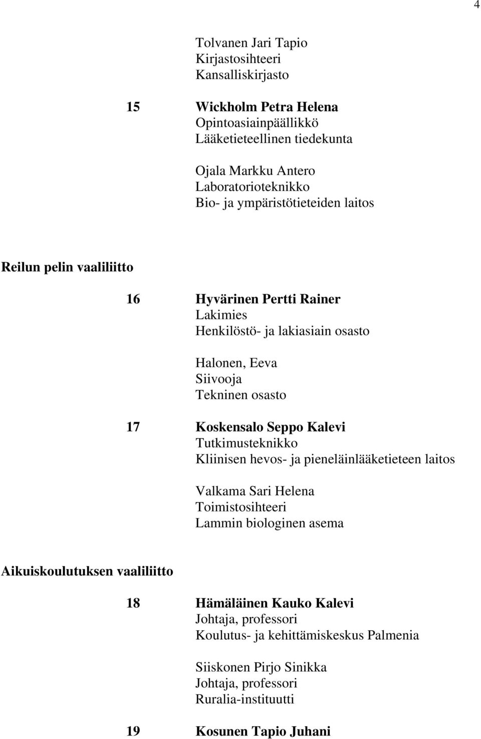 Koskensalo Seppo Kalevi Tutkimusteknikko Kliinisen hevos- ja pieneläinlääketieteen laitos Valkama Sari Helena Toimistosihteeri Lammin biologinen asema Aikuiskoulutuksen