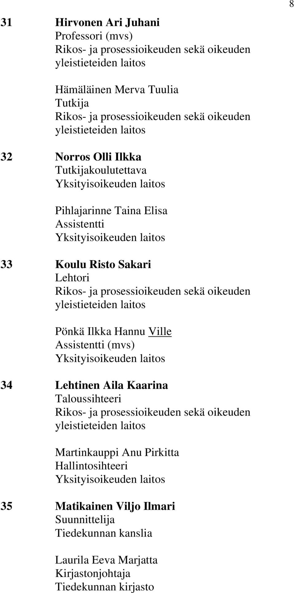 oikeuden yleistieteiden laitos Pönkä Ilkka Hannu Ville Assistentti (mvs) Yksityisoikeuden laitos 34 Lehtinen Aila Kaarina Taloussihteeri Rikos- ja prosessioikeuden sekä oikeuden