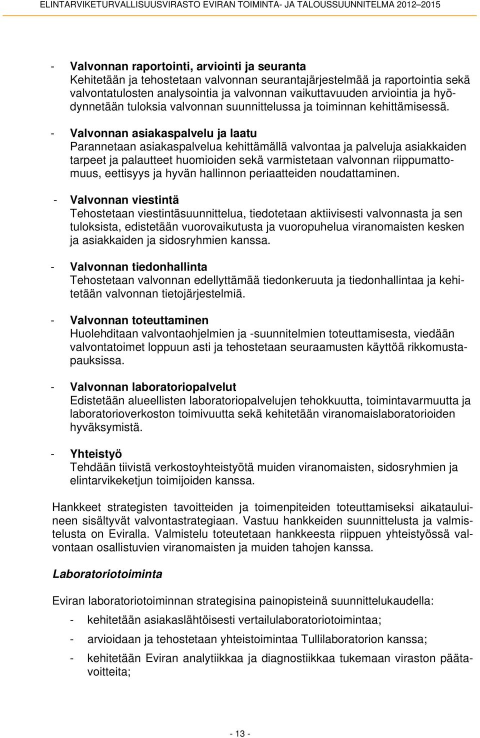 - Valvonnan asiakaspalvelu ja laatu Parannetaan asiakaspalvelua kehittämällä valvontaa ja palveluja asiakkaiden tarpeet ja palautteet huomioiden sekä varmistetaan valvonnan riippumattomuus, eettisyys