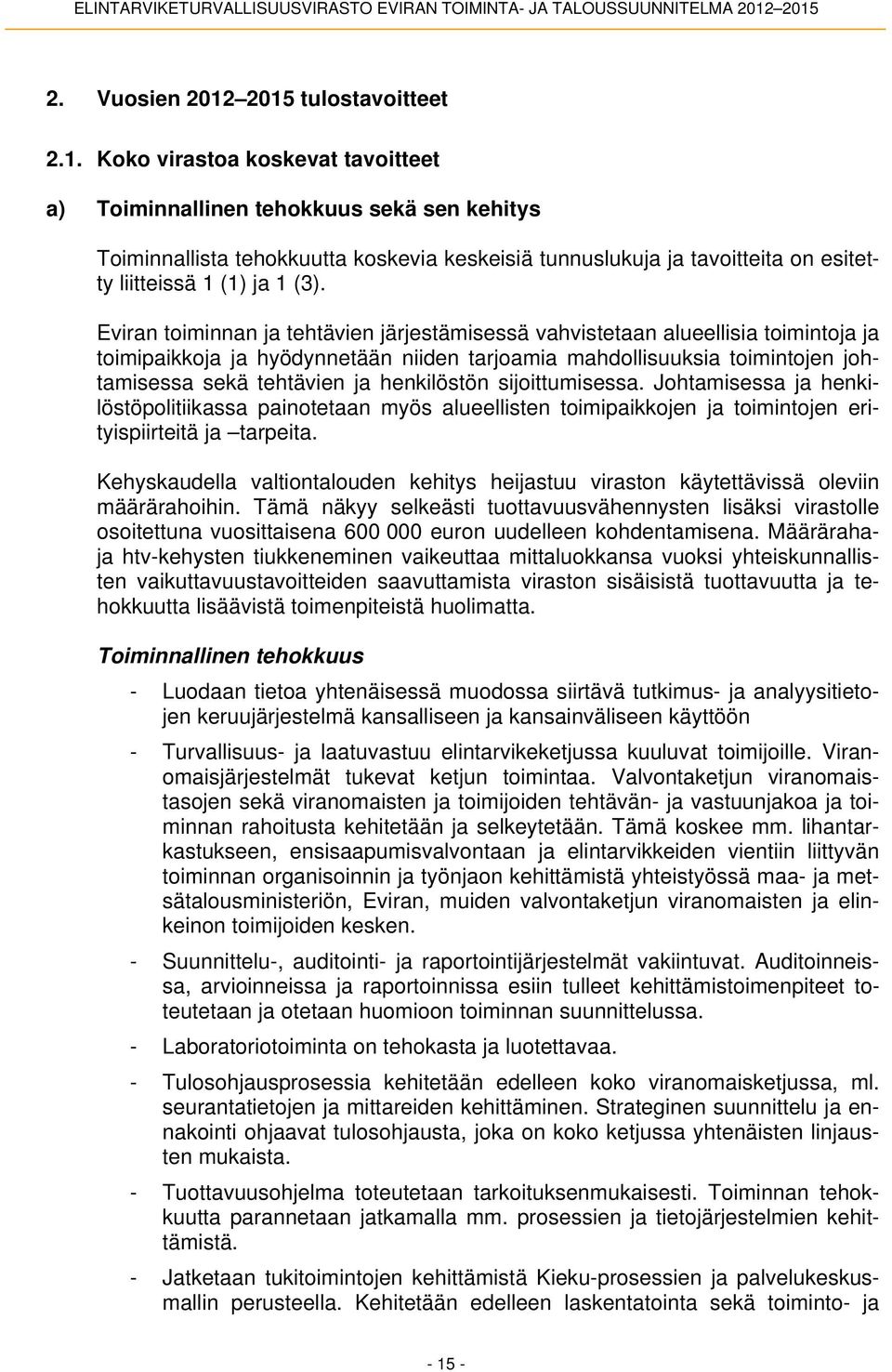 Eviran toiminnan ja tehtävien järjestämisessä vahvistetaan alueellisia toimintoja ja toimipaikkoja ja hyödynnetään niiden tarjoamia mahdollisuuksia toimintojen johtamisessa sekä tehtävien ja