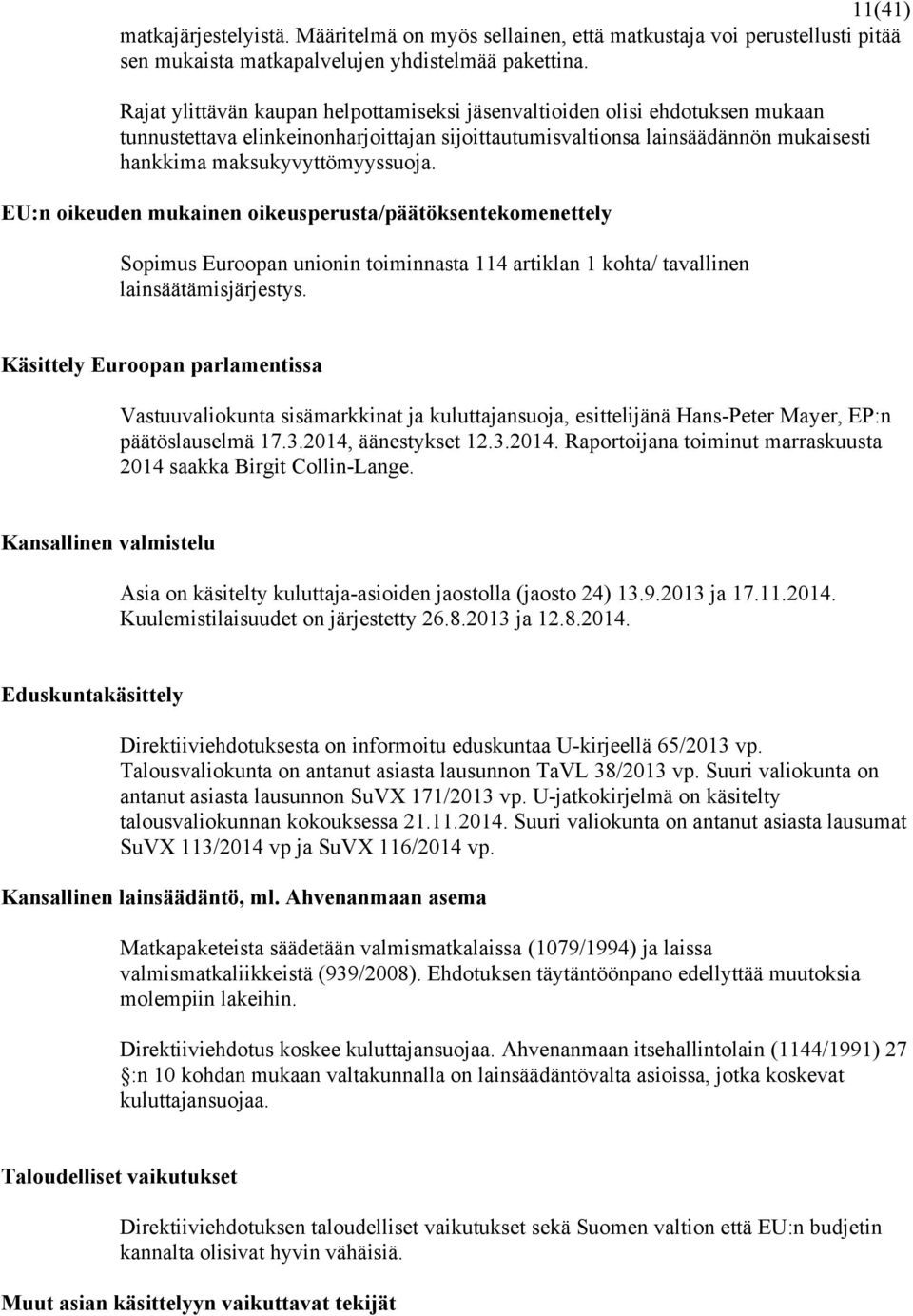 EU:n oikeuden mukainen oikeusperusta/päätöksentekomenettely Sopimus Euroopan unionin toiminnasta 114 artiklan 1 kohta/ tavallinen lainsäätämisjärjestys.