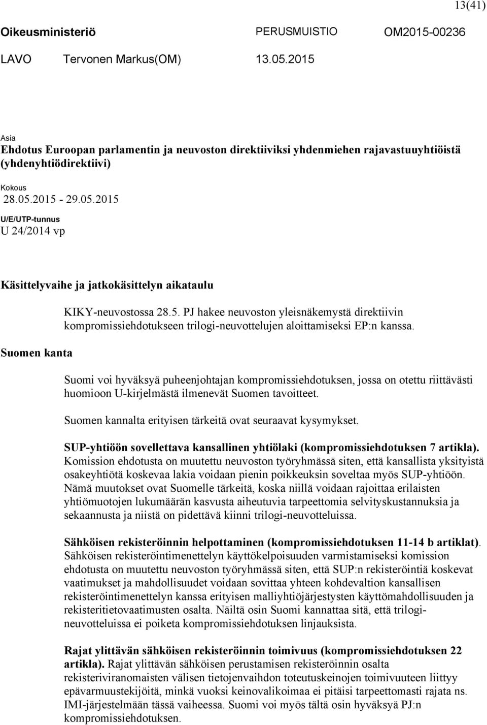 2015-29.05.2015 U/E/UTP-tunnus U 24/2014 vp Käsittelyvaihe ja jatkokäsittelyn aikataulu Suomen kanta KIKY-neuvostossa 28.5. PJ hakee neuvoston yleisnäkemystä direktiivin kompromissiehdotukseen trilogi-neuvottelujen aloittamiseksi EP:n kanssa.