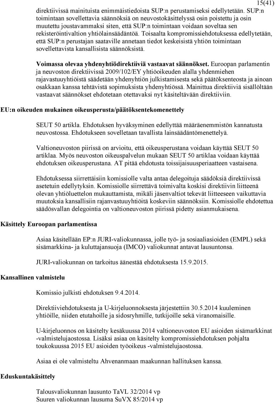 yhtiölainsäädäntöä. Toisaalta kompromissiehdotuksessa edellytetään, että SUP:n perustajan saataville annetaan tiedot keskeisistä yhtiön toimintaan sovellettavista kansallisista säännöksistä.