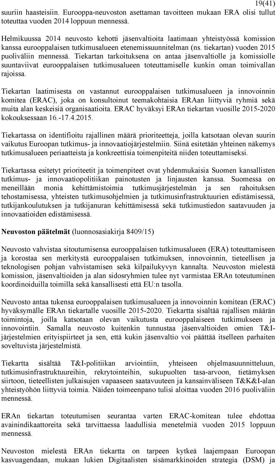 Tiekartan tarkoituksena on antaa jäsenvaltiolle ja komissiolle suuntaviivat eurooppalaisen tutkimusalueen toteuttamiselle kunkin oman toimivallan rajoissa.