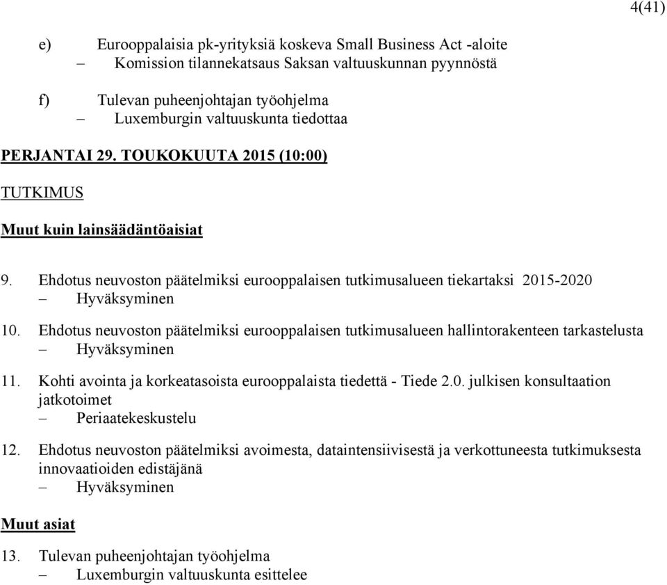 Ehdotus neuvoston päätelmiksi eurooppalaisen tutkimusalueen hallintorakenteen tarkastelusta Hyväksyminen 11. Kohti avointa ja korkeatasoista eurooppalaista tiedettä - Tiede 2.0.