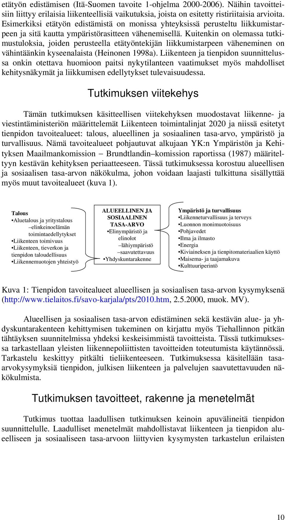 Kuitenkin on olemassa tutkimustuloksia, joiden perusteella etätyöntekijän liikkumistarpeen väheneminen on vähintäänkin kyseenalaista (Heinonen 1998a).