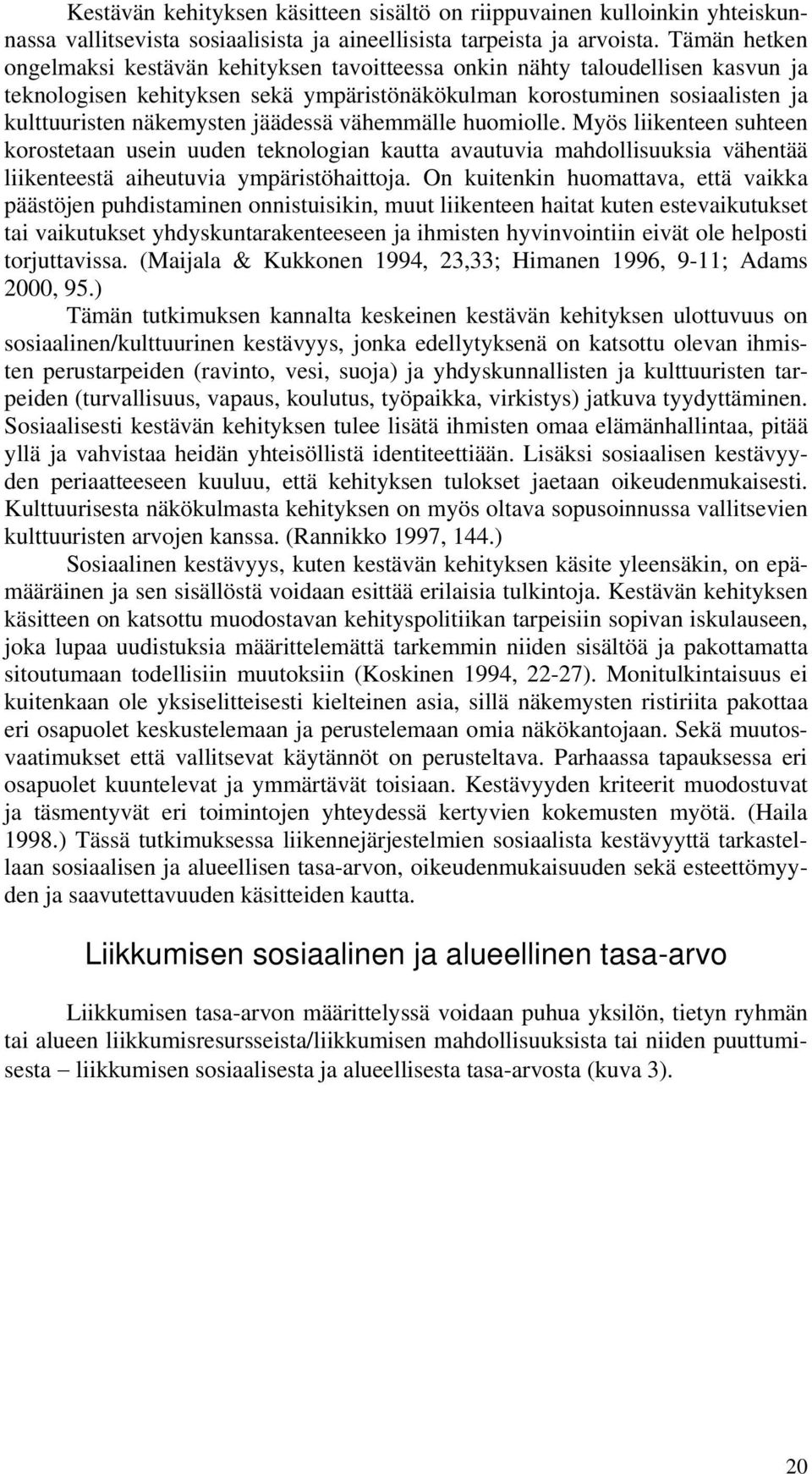 jäädessä vähemmälle huomiolle. Myös liikenteen suhteen korostetaan usein uuden teknologian kautta avautuvia mahdollisuuksia vähentää liikenteestä aiheutuvia ympäristöhaittoja.