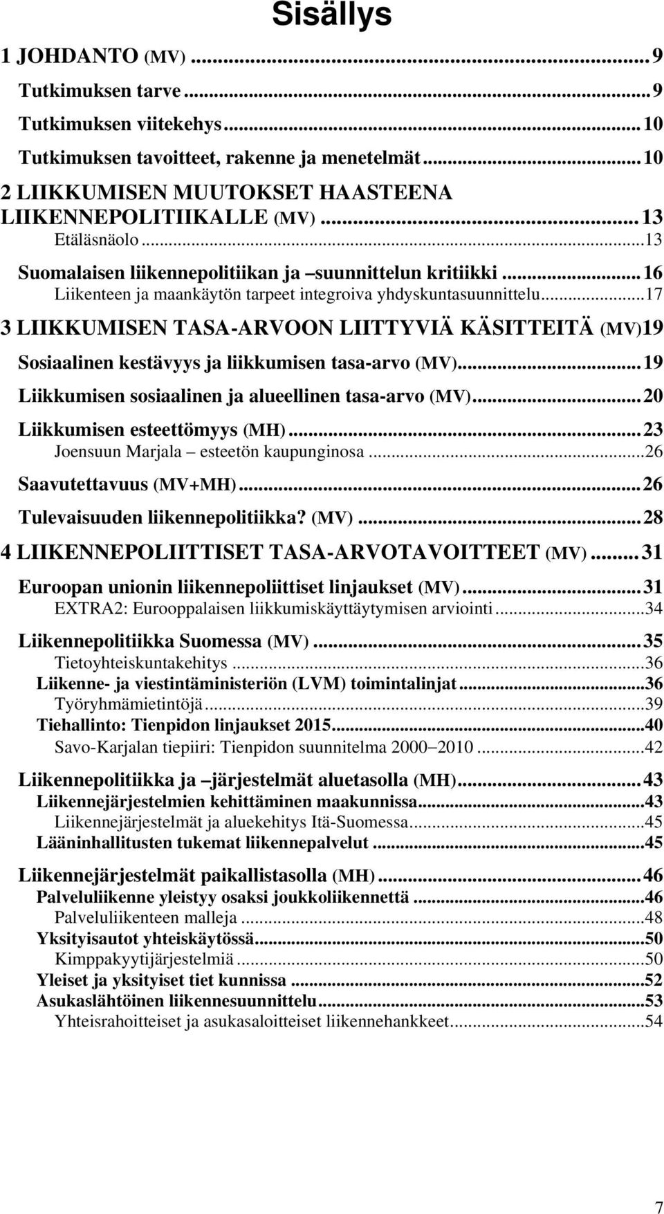 ..17 3 LIIKKUMISEN TASA-ARVOON LIITTYVIÄ KÄSITTEITÄ (MV)19 Sosiaalinen kestävyys ja liikkumisen tasa-arvo (MV)...19 Liikkumisen sosiaalinen ja alueellinen tasa-arvo (MV).